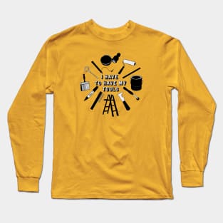 I Have To Have My Tools Theater Scenic Artist Long Sleeve T-Shirt